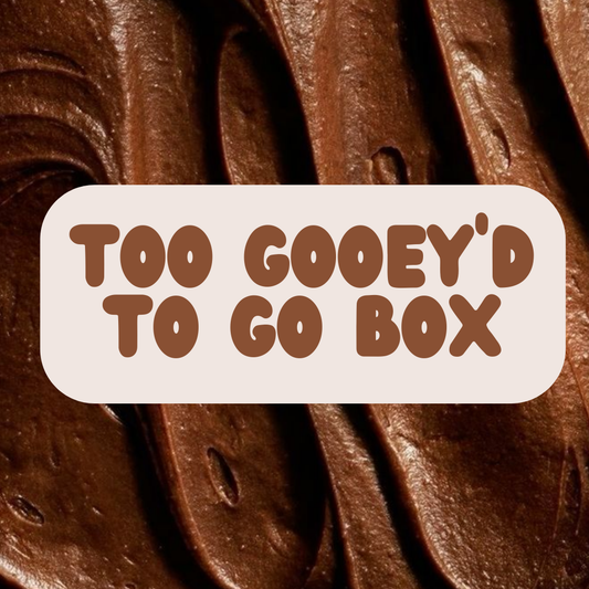 Too Gooey'd To Go Box